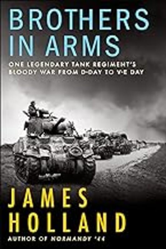 Brothers in Arms: One Legendary Tank Regiments Bloody War from DDay to VEDay by Holland, James - Paperback
